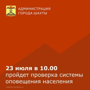Управление по делам ГОиЧС города Шахты информирует о проведении 23.07.2025 г. в 10.00 часов проверки системы оповещения с запуском сирены
