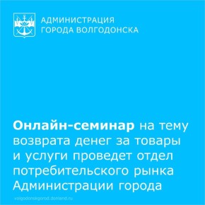 Сегодня с 12:00 до 13:00 отделом потребительского рынка Администрации города Волгодонска запланировано проведение онлайн-семинара для потребителей