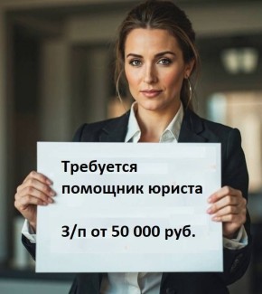 Требуется помощник юриста. Заработная плата от 50 000 руб