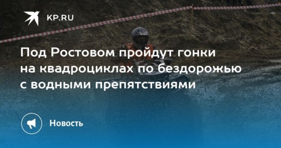 Жителей и гостей Ростовской области приглашают посмотреть гонки на квадроциклах