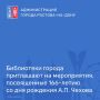 29 января, в день 166-летия со дня рождения Антона Павловича Чехова, городская центральная библиотека проводит памятные мероприятия, посвящённые писателю