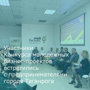 Состоялся круглый стол участников Конкурса молодежных бизнес-проектов с предпринимателями города Таганрога
