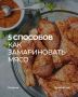 Как замариновать мясо: лучшие рецепты для настоящих гурманов
