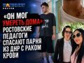 «Он мог умереть дома»: ростовские педагоги спасают 23-летнего парня с раком крови